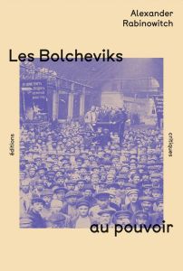 Les Bolcheviks au pouvoir. La première année du pouvoir des soviets à Pétrograd - Rabinowitch Alexander - Gilliard Diane