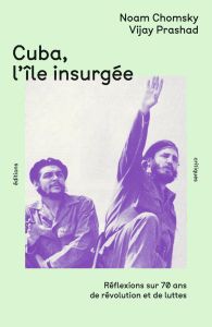 Cuba, l'île insurgée. Réflexions sur 70 ans de révolution et de lutte - Chomsky Noam - Prashad Vijay