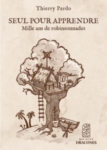 Seul pour apprendre. Mille ans de robinsonnades - Pardo Thierry