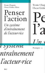 Penser l'action. Un système d'entraînement de l'acteur.rice - Chapuis Yvane - Gómez Mata Oscar