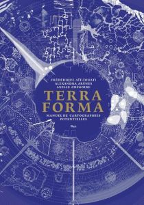 Terra Forma. Manuel de cartographies potentielles - Aït-Touati Frédérique - Arènes Alexandra - Grégoir