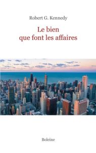 Le bien que font les affaires - Kennedy Robert G. - De Vecchi Rita - Schmiesing Ac