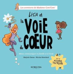 Lisa et la voie du coeur. Mieux communiquer en famille et à l'école avec les accords toltèques - Danna Marjorie - Haverland Nicolas