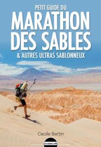 Petit guide à l'usage du marathon des sables. & autres ultras sablonneux - Bertin Cécile