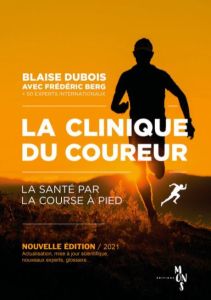 La Clinique du Coureur. La santé par la course à pied, Edition revue et augmentée - Dubois Blaise - Berg Frédéric - Berg Alexis - Fors