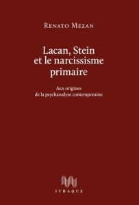 Lacan, Stein et le narcissisme primaire. Aux origines de la psychanalyse contemporaine - Mezan Renato