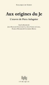 Aux origines du Je. L'oeuvre de Piera Aulagnier - Chiantaretto Jean-François - Cohen de Lara Aline -