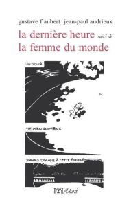 La dernière heure suivi de La femme du monde - Flaubert Gustave - Andrieux Jean-Paul