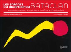 Les enfants du quartier du Bataclan. Analyse et reproduction de leurs dessins: un défi aux attaques - Bayro-Corrochano Fernando - Melman Charles