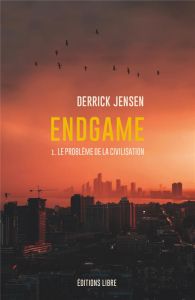 Endgame. Tome 1, Le problème de la civilisation - Jensen Derrick - Aubin Jessica