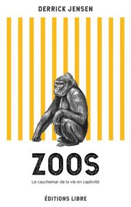 Zoos (NED 2022). Le cauchemar de la vie en captivité (Nouvelle édition) - Jensen Derrick - Essemlali Lamya