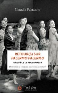 Retour(s) sur Palermo Palermo. Une pièce de Pina Bausch - Palazzolo Claudia