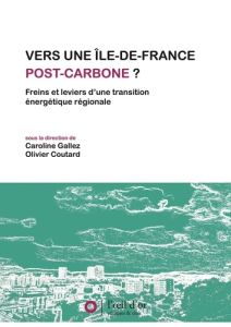 Vers une Ile-de-France post-carbone ? Freins et leviers d'une transition énergétique régionale - Gallez Caroline - Coutard Olivier