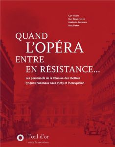 Quand l'Opéra entre en Résistance. Les personnels de la Réunion des théâtres lyriques nationaux sous - Poidevin Aurélien - Krivopissko Guy - Hervy Guy -