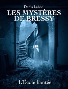 Les Mystères de Bressy : L'école hantée - Labbé Denis