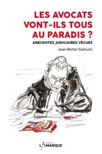 Les avocats vont-ils tous au paradis ? Anecdotes judiciaires vécues - Sieklucki Jean-Michel