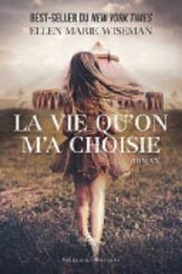 La vie qu'on m'a choisie - Wiseman Ellen Marie