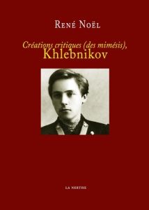 Créations critiques (des mimésis), Khlebnikov - Noël René