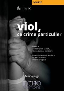 Viol, ce crime particulier - K. Emilie - Martin Anne-Sophie - Marc Bernard