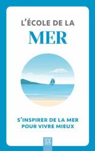 L'école de la mer. S'inspirer de la mer pour vivre mieux - COLLECTIF