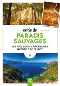 Envie de paradis sauvages. Les plus beaux sanctuaires naturels de France - Jutier Sophie