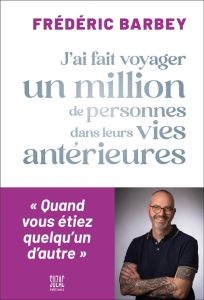 J'ai fait voyager un million de personnes dans leurs vies antérieures. Quand vous étiez quelqu'un d' - Barbey Frédéric