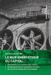 Le mur énergétique du capital. Contribution au problème des critères de dépassement du capitalisme d - Aumercier Sandrine