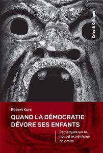 Quand la démocratie dévore ses enfants. Remarques sur le nouvel extrémisme de droite - Kurz Robert