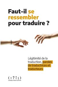 Faut-il se ressembler pour traduire ? Légitimité de la traduction, paroles de traductrices et traduc - Saint-Loubert Laëtitia - Buhl Virginie - Froeliger