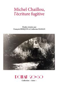 Roman 20-50 N° 18, janvier 2022 : Michel Chaillou, l'écriture fugitive - Berquin Françoise - Haman Catherine