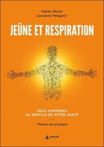 Jeûne et respiration. Deux hormèses au service de votre santé - Théorie et pratique - Moine Fabien - Pelagotti Leonardo