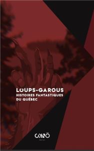 Loups-garous. Histoires fantastiques du Québec - COLLECTIF