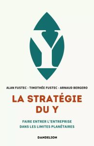 La stratégie du y : faire entrer l'entreprise dans les limites planétaires - Fustec Alan