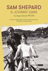 Sam Shepard & Johnny Dark. Correspondance 1972-2011 - Shepard Sam - Dark Johnny - Falkner Dominique - Ha