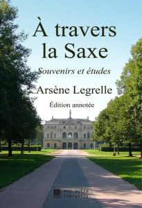 À travers la Saxe. Souvenirs et études - Legrelle Arsène - Mon Autre librairie édition