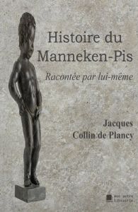 Histoire du Manneken-Pis. Racontée par lui-même - Collin De plancy jacques - Mon Autre librairie édi