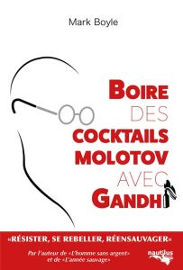 Boire des cocktails Molotov avec Gandhi - Boyle Mark - Yau Emeline