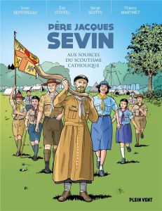 Père Jacques Sevin. Aux sources du scoutisme catholique - Scotto Serge - Stoffel Eric - Bertorello Yvon - Ma