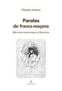 Paroles de franc-maçon. Mémoires maçonniques et libertaires - Jameux Charles B. - Lepetit Patrick