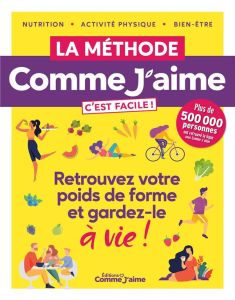 La méthode Comme J'aime. C'est facile ! Nutrition, activité physique, bien-être - Bucsek Nathalie - Deraime Sylvie - Rostan Claire -