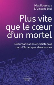 Plus vite que le coeur d'un mortel. Désurbanisation et résistances dans l'Amérique abandonnée - Rousseau Max - Béal Vincent - Hamel Lauren - Lagar