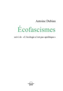 Écofascismes. Suivi de "L'écologie n'est pas apolitique" - Dubiau Antoine