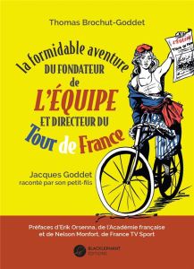 La formidable aventure du fondateur de L'Equipe et directeur du Tour de France. Jacques Goddet racon - Brochut-Goddet Thomas - Orsenna Erik - Monfort Nel