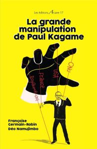 La grande manipulation de Paul Kagame - Germain-Robin Françoise - Namujimbo Déo