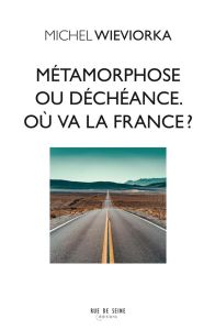 Métamorphose ou déchéance. Où va la France ? - Wieviorka Michel