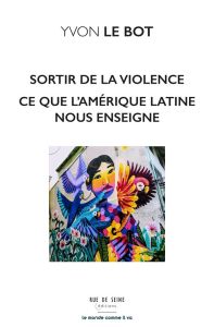 Sortir de la violence. Ce que l'Amérique latine nous enseigne - Le Bot Yvon