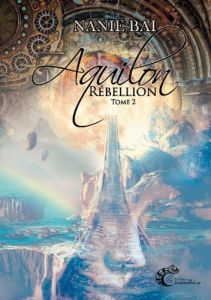 Aquilon. Rébellion - Bai Nanie - Caméléon Les éditions