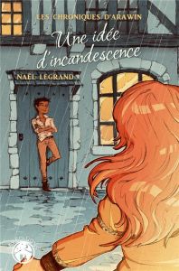 Une idée d'incandescence. Les Chroniques d'Arawin - Legrand Naël