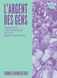 L'argent des gens. Tentative d'épuisement de notre porte-monnaie - Baumgartner Thomas