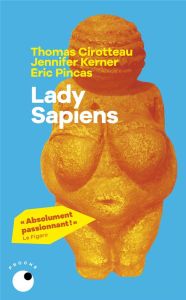 Lady Sapiens. Enquête sur la femme au temps de la Préhistoire - Cirotteau Thomas - Kerner Jennifer - Pincas Eric -